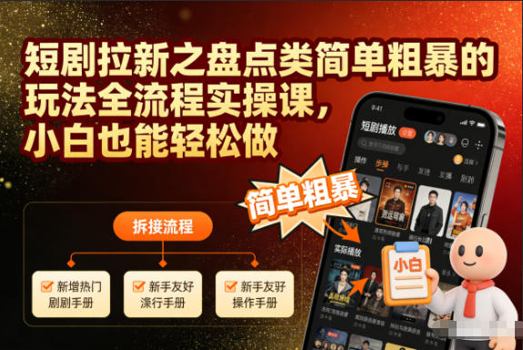 短剧拉新之盘点类简单粗暴的玩法全流程实操课，小白也能轻松做-小目标云网创
