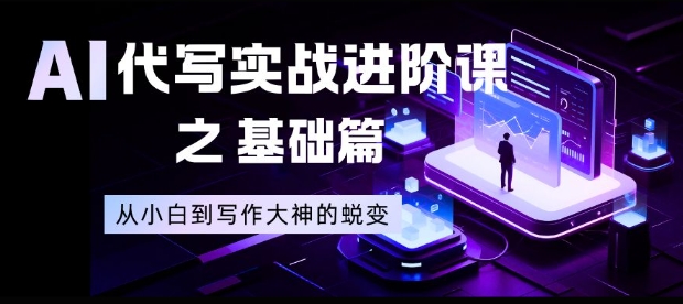 AI代写实战进阶课之基础篇，从小白到写作大神的蜕变【揭秘】-小目标云网创