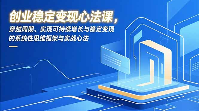 创业稳定变现心法课，穿越周期、实现可持续增长与稳定变现的系统性思维框架与实战心法-小目标云网创