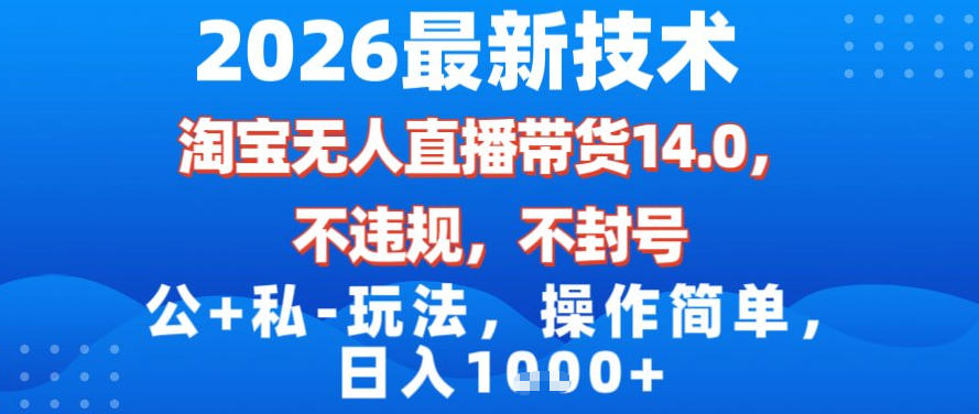 2026最新技术，淘宝无人直播带货14.0，不封号，不违规，公+私玩法，操作简单，日入1k【揭秘】-小目标云网创